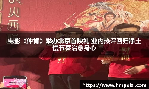壹号娱乐：电影《仲肯》举办北京首映礼 业内热评回归净土慢节奏治愈身心