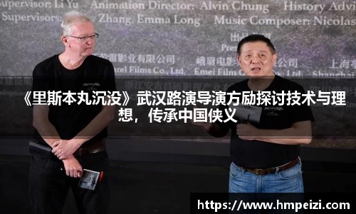 壹号娱乐：《里斯本丸沉没》武汉路演导演方励探讨技术与理想，传承中国侠义