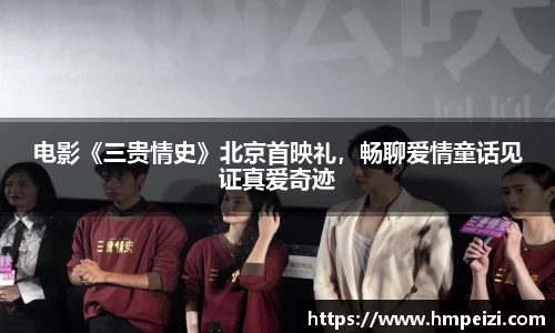壹号娱乐：电影《三贵情史》北京首映礼，畅聊爱情童话见证真爱奇迹