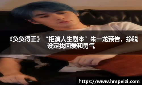 壹号娱乐：《负负得正》“拒演人生剧本”朱一龙预告，挣脱设定找回爱和勇气