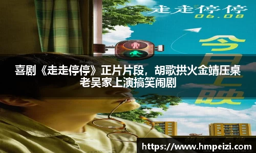 壹号娱乐：喜剧《走走停停》正片片段，胡歌拱火金靖压桌老吴家上演搞笑闹剧
